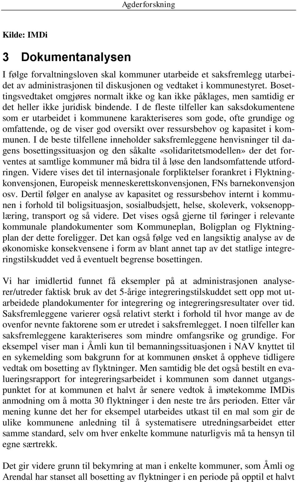 I de fleste tilfeller kan saksdokumentene som er utarbeidet i kommunene karakteriseres som gode, ofte grundige og omfattende, og de viser god oversikt over ressursbehov og kapasitet i kommunen.