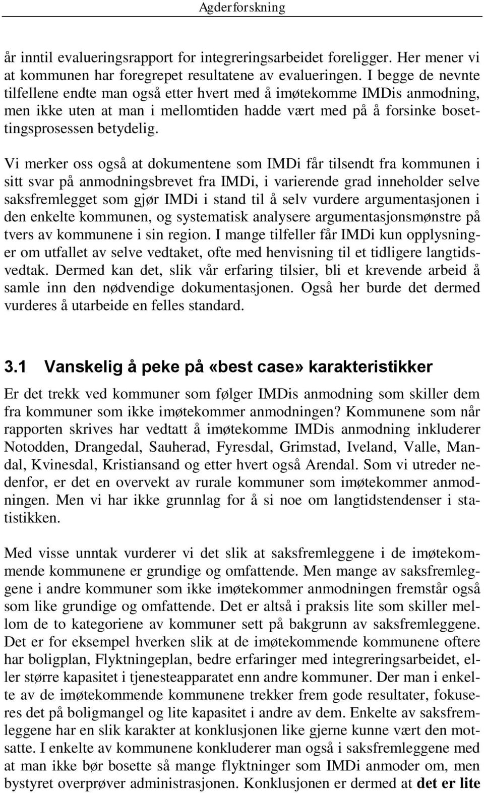 Vi merker oss også at dokumentene som IMDi får tilsendt fra kommunen i sitt svar på anmodningsbrevet fra IMDi, i varierende grad inneholder selve saksfremlegget som gjør IMDi i stand til å selv