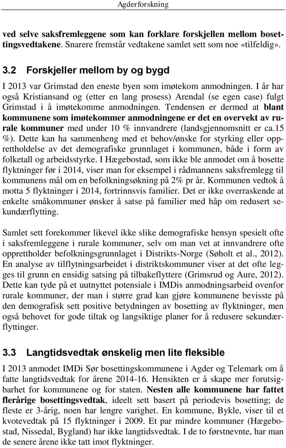 I år har også Kristiansand og (etter en lang prosess) Arendal (se egen case) fulgt Grimstad i å imøtekomme anmodningen.
