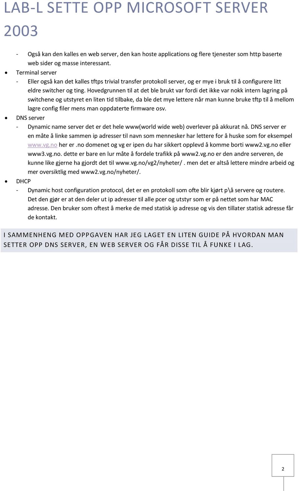 Hovedgrunnen til at det ble brukt var fordi det ikke var nokk intern lagring på switchene og utstyret en liten tid tilbake, da ble det mye lettere når man kunne bruke tftp til å mellom lagre config