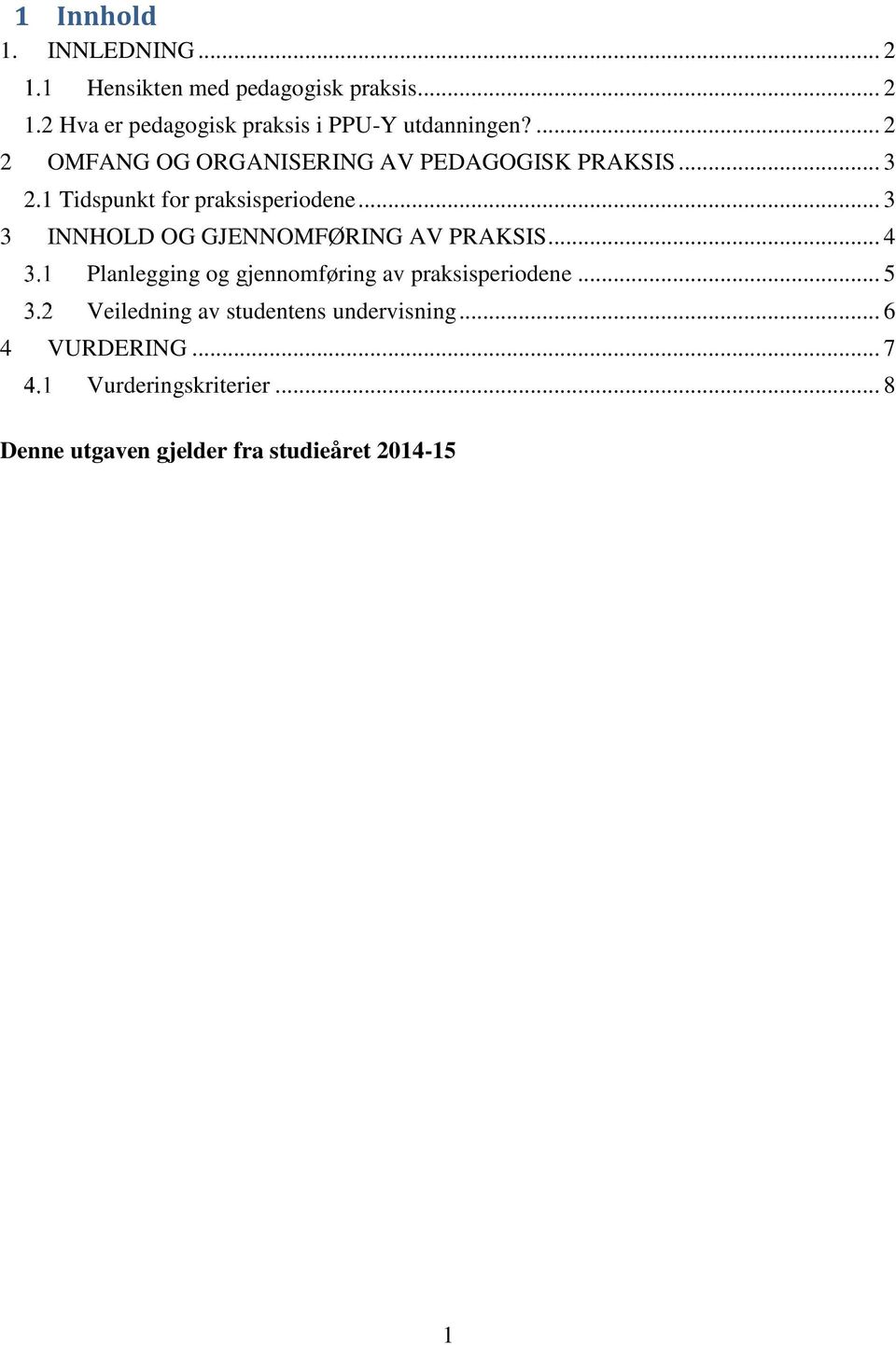 1 Tidspunkt for praksisperiodene... 3 3 INNHOLD OG GJENNOMFØRING AV PRAKSIS.