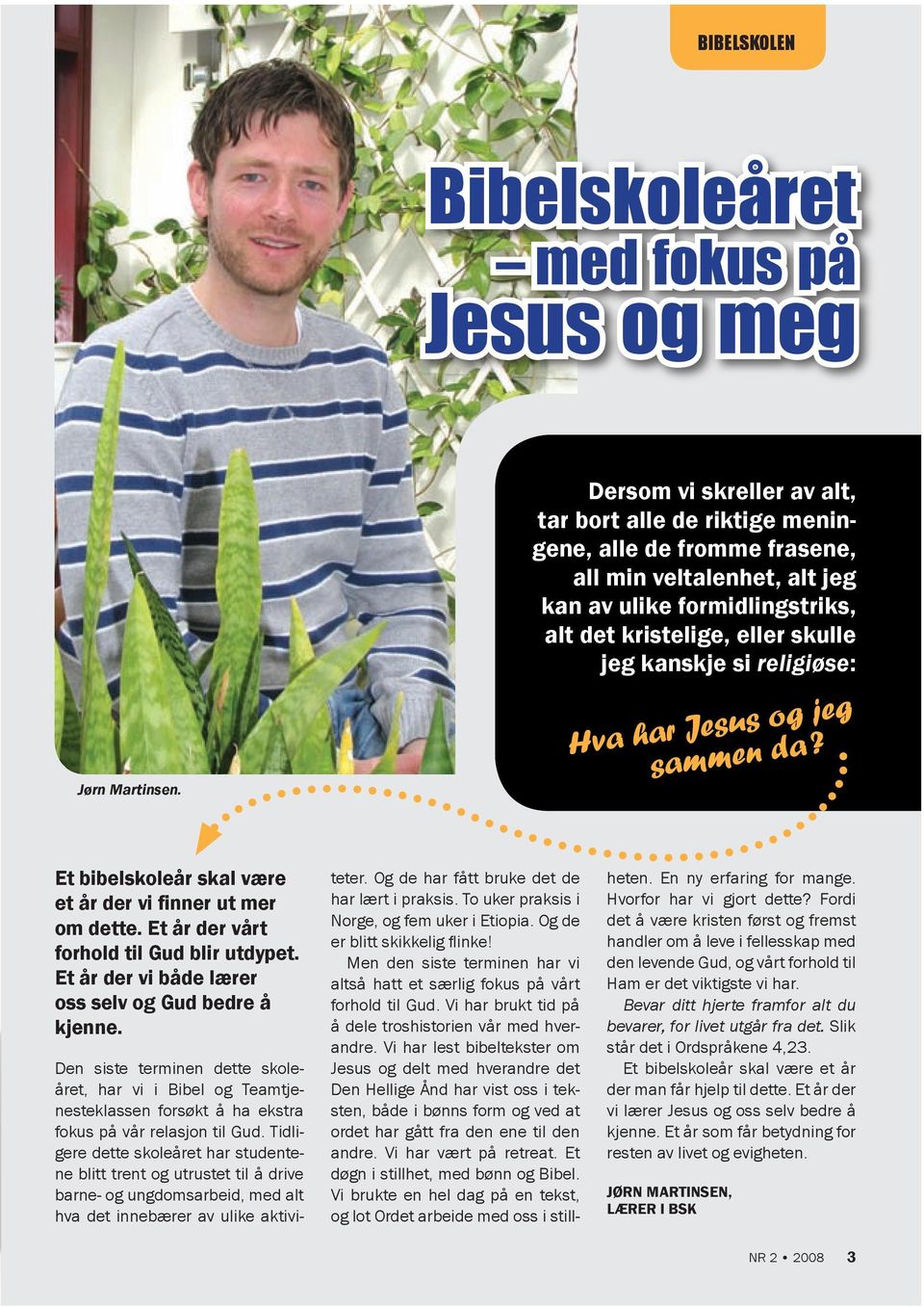 religiøse: Hva har Jesus og jeg sammen da? Et bibelskoleår skal være et år der vi finner ut mer om dette. Et år der vårt forhold til Gud blir utdypet.