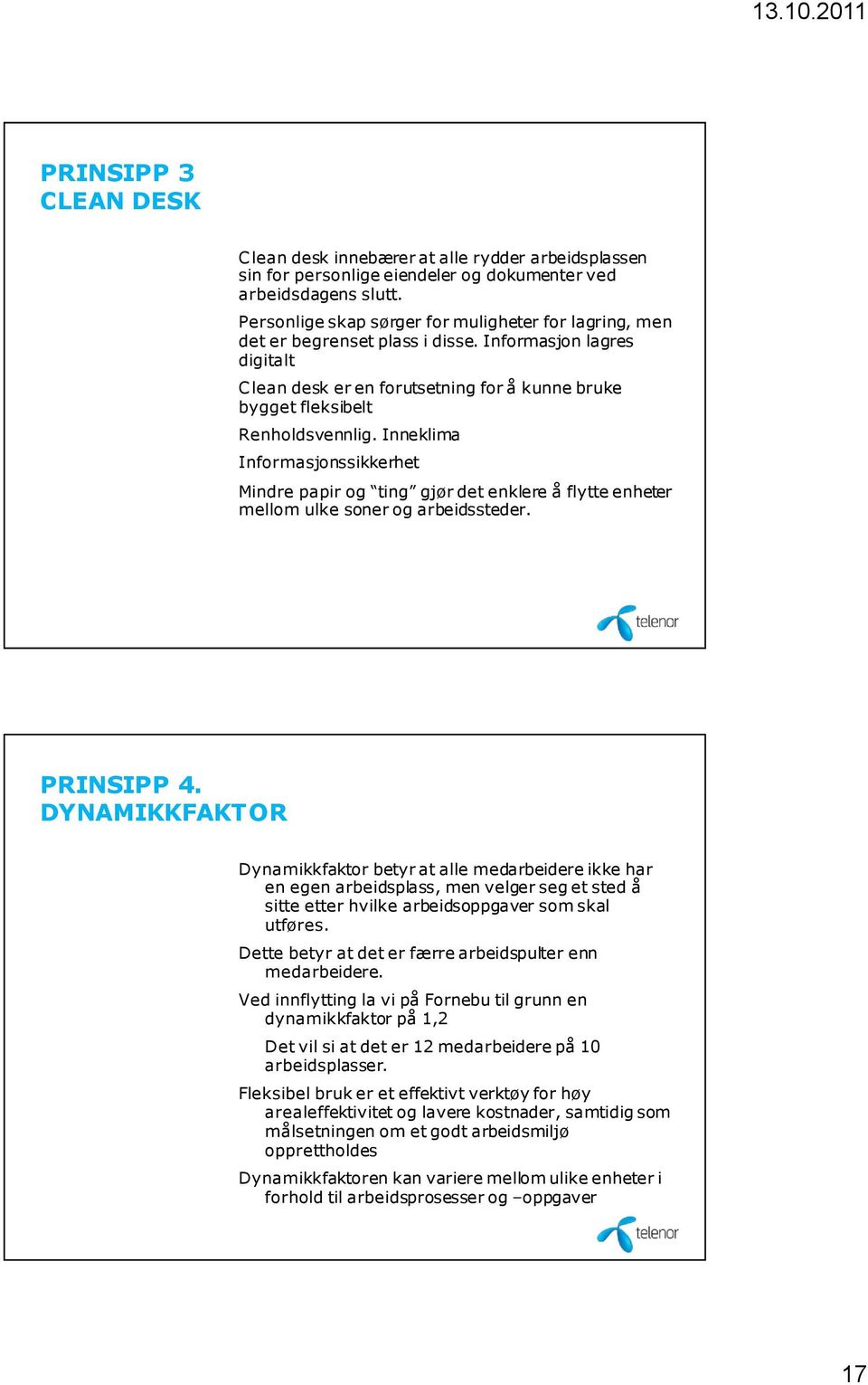 Inneklima Informasjonssikkerhet Mindre papir og ting gjør det enklere å flytte enheter mellom ulke soner og arbeidssteder. PRINSIPP 4.