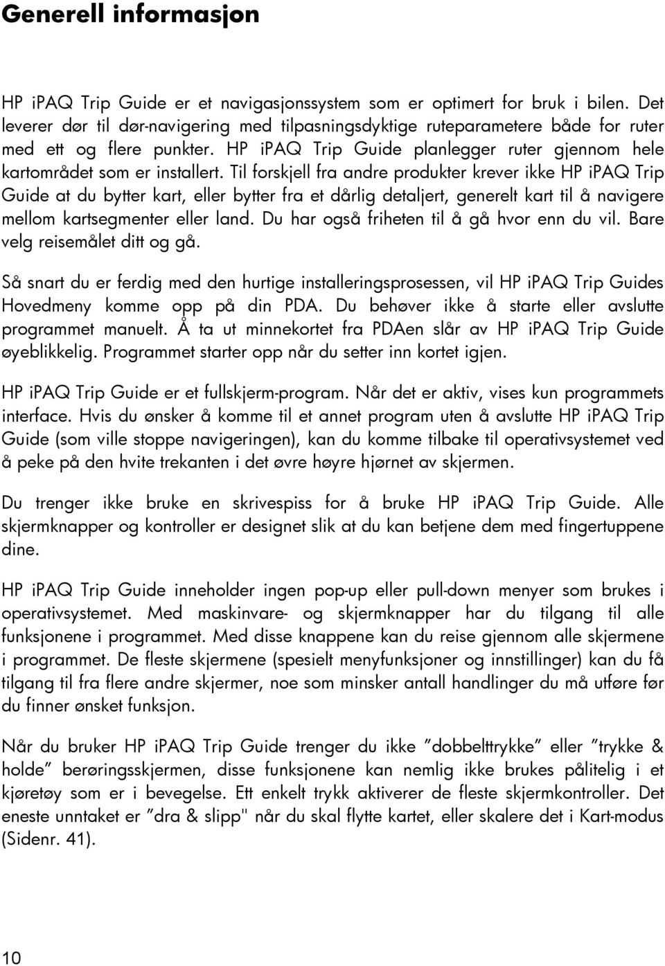 Til forskjell fra andre produkter krever ikke HP ipaq Trip Guide at du bytter kart, eller bytter fra et dårlig detaljert, generelt kart til å navigere mellom kartsegmenter eller land.