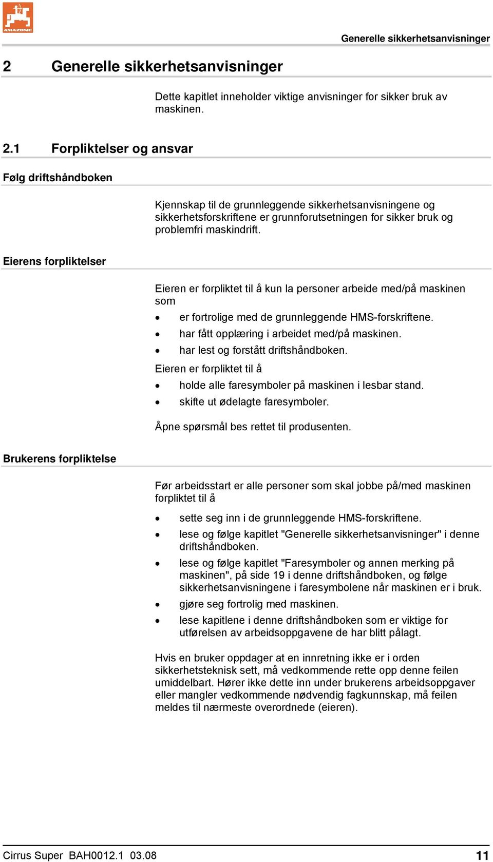 1 Forpliktelser og ansvar Følg driftshåndboken Kjennskap til de grunnleggende sikkerhetsanvisningene og sikkerhetsforskriftene er grunnforutsetningen for sikker bruk og problemfri maskindrift.