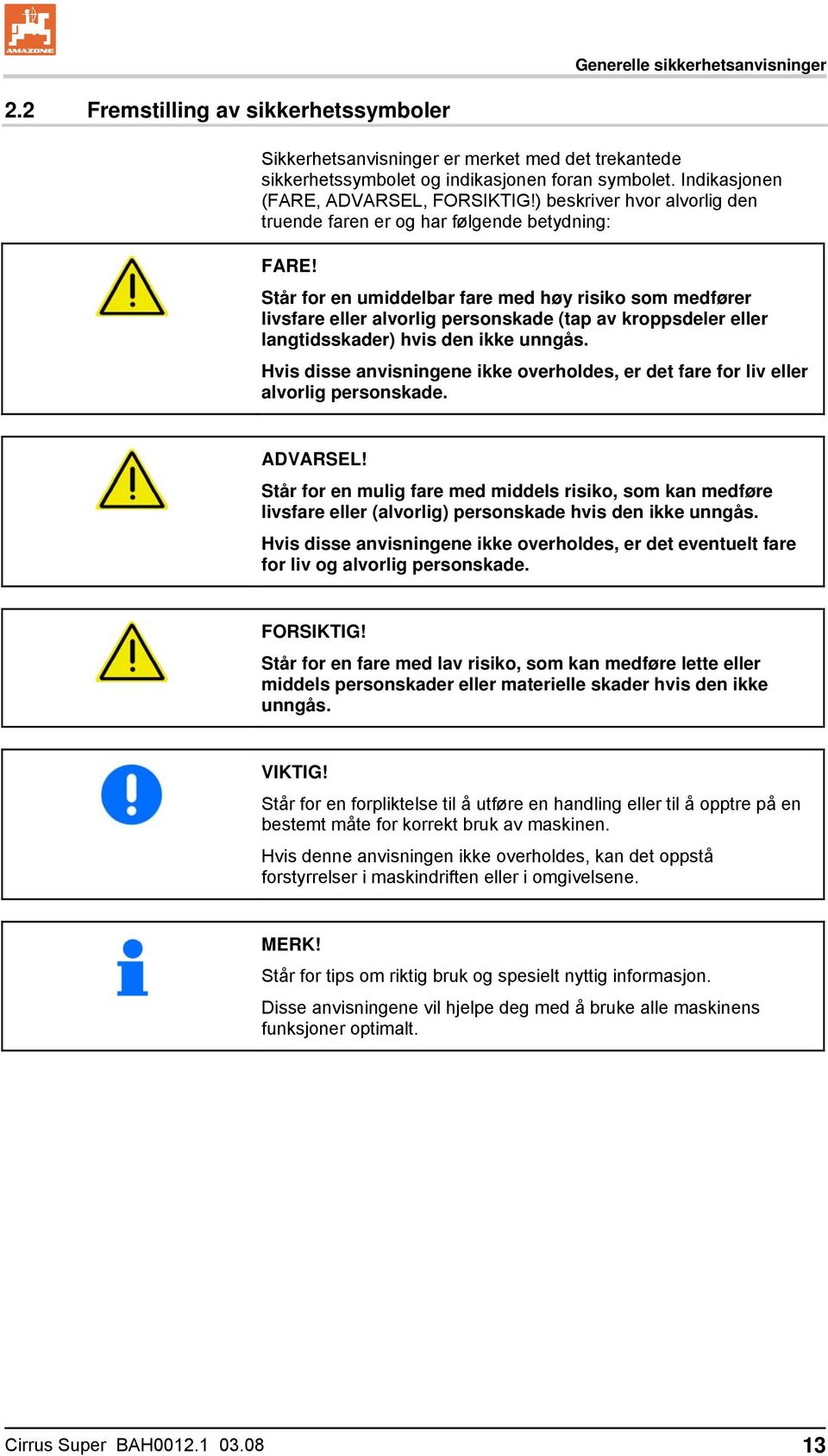 Står for en umiddelbar fare med høy risiko som medfører livsfare eller alvorlig personskade (tap av kroppsdeler eller langtidsskader) hvis den ikke unngås.