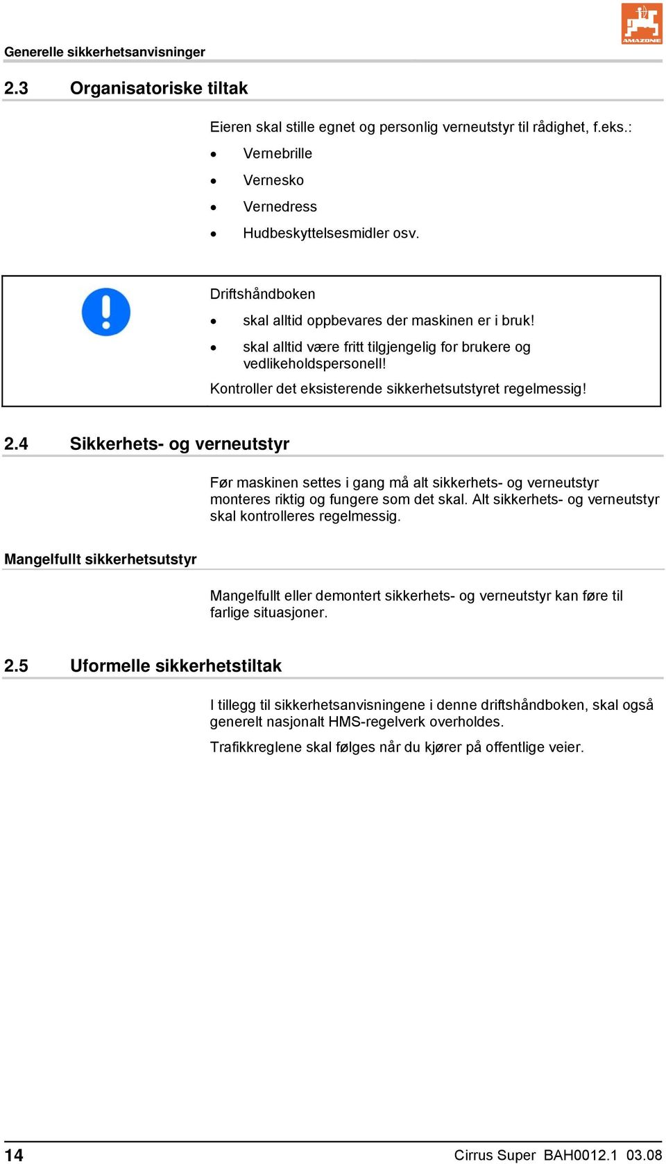 4 Sikkerhets- og verneutstyr Før maskinen settes i gang må alt sikkerhets- og verneutstyr monteres riktig og fungere som det skal. Alt sikkerhets- og verneutstyr skal kontrolleres regelmessig.