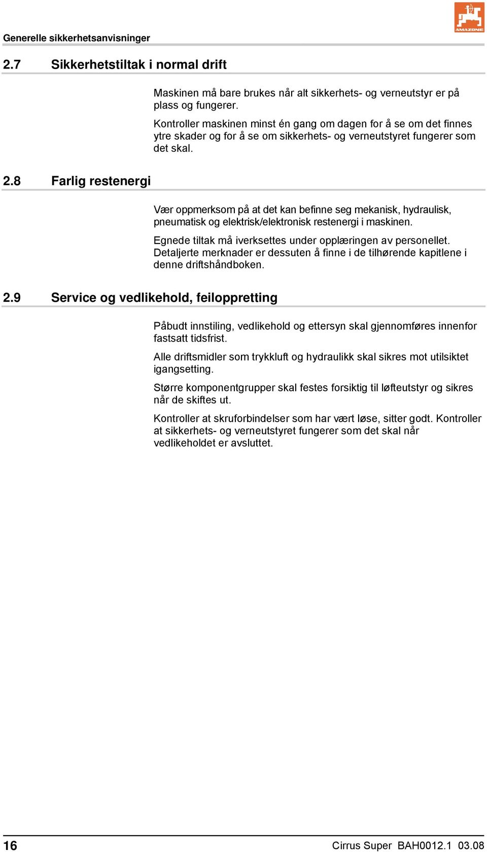 8 Farlig restenergi Vær oppmerksom på at det kan befinne seg mekanisk, hydraulisk, pneumatisk og elektrisk/elektronisk restenergi i maskinen.