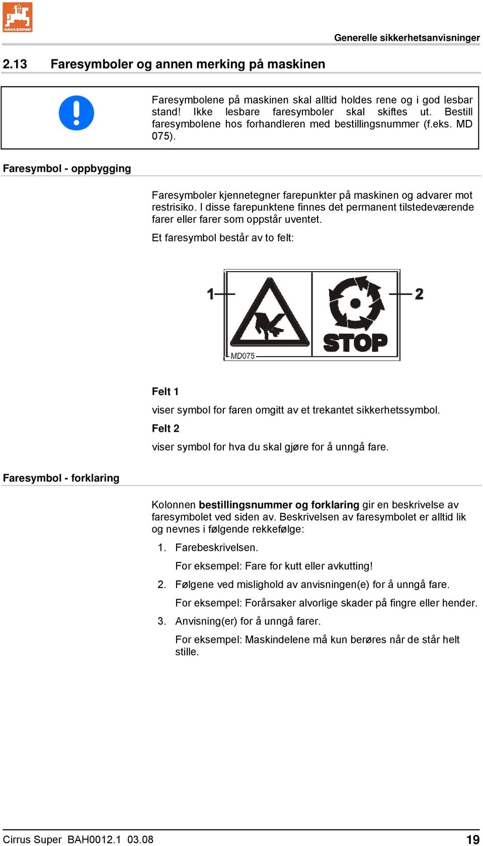 I disse farepunktene finnes det permanent tilstedeværende farer eller farer som oppstår uventet. Et faresymbol består av to felt: Felt 1 viser symbol for faren omgitt av et trekantet sikkerhetssymbol.