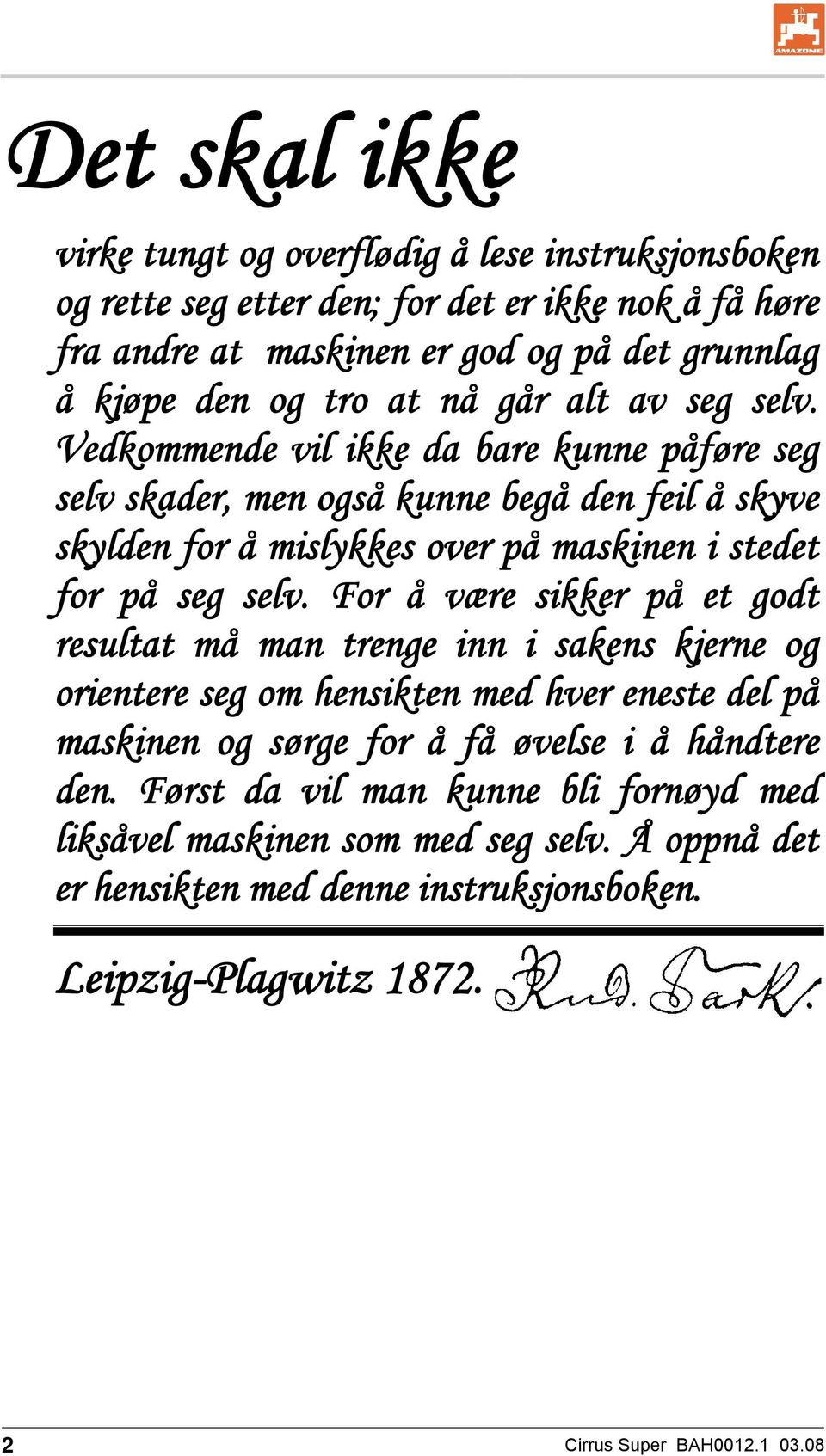 Vedkommende vil ikke da bare kunne påføre seg selv skader, men også kunne begå den feil å skyve skylden for å mislykkes over på maskinen i stedet for på seg selv.