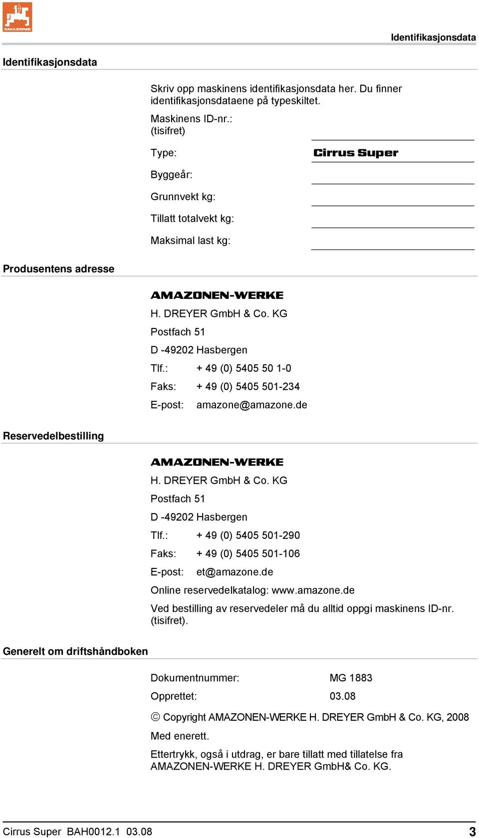 : + 49 (0) 5405 50 1-0 Faks: + 49 (0) 5405 501-234 E-post: amazone@amazone.de Reservedelbestilling AMAZONEN-WERKE H. DREYER GmbH & Co. KG Postfach 51 D -49202 Hasbergen Tlf.