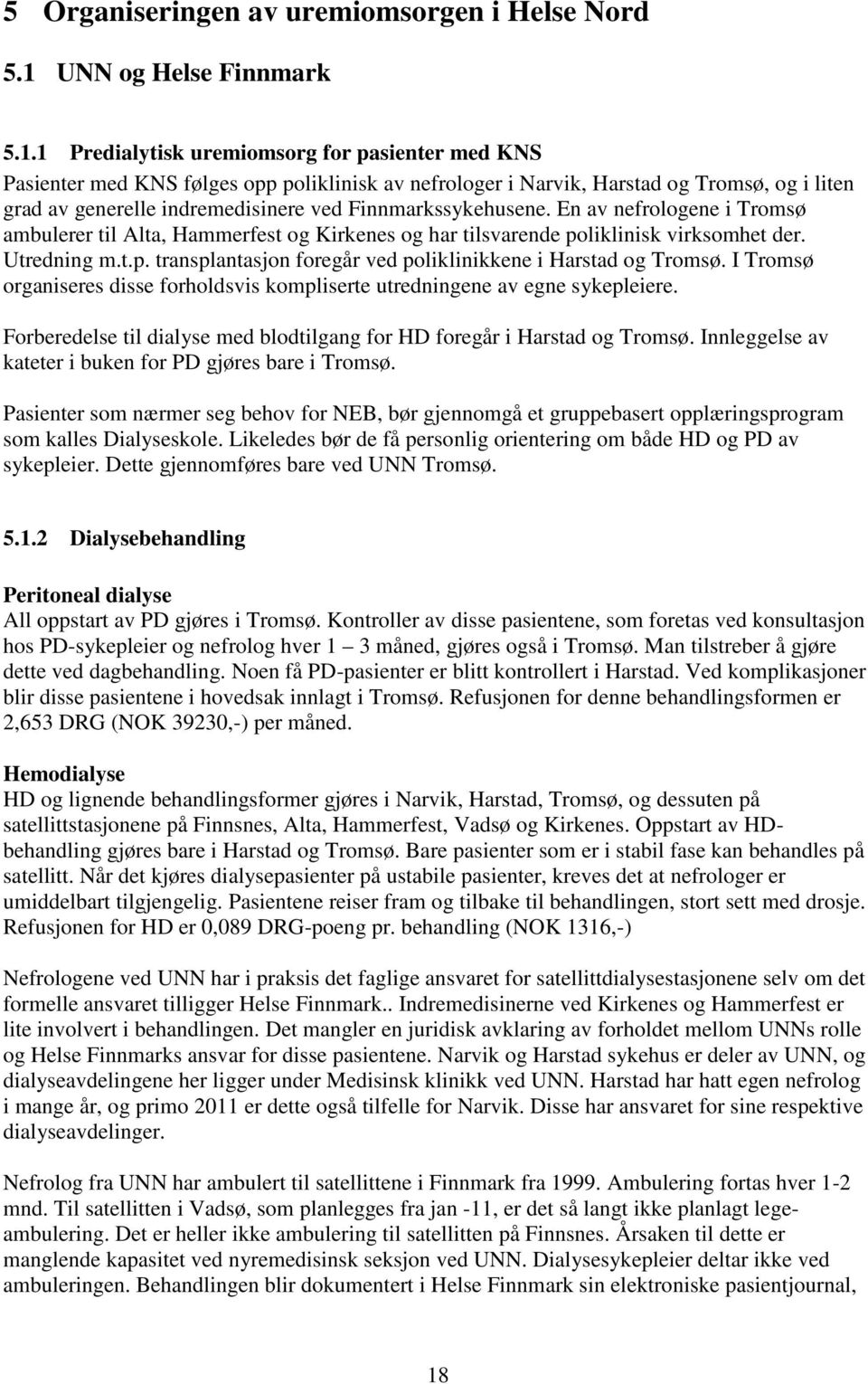 1 Predialytisk uremiomsorg for pasienter med KNS Pasienter med KNS følges opp poliklinisk av nefrologer i Narvik, Harstad og Tromsø, og i liten grad av generelle indremedisinere ved