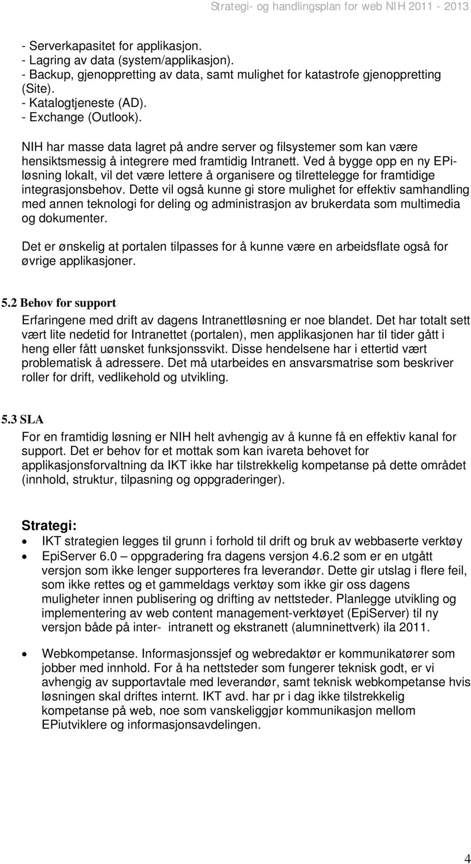 Ved å bygge opp en ny EPiløsning lokalt, vil det være lettere å organisere og tilrettelegge for framtidige integrasjonsbehov.