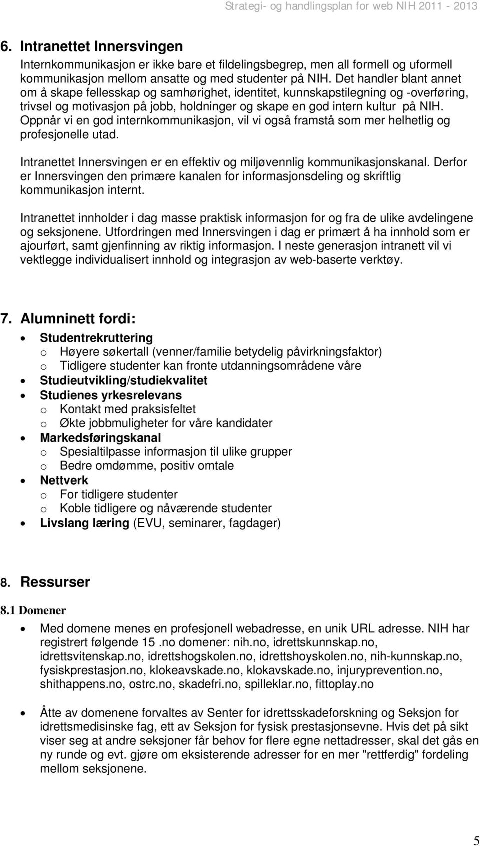 Oppnår vi en god internkommunikasjon, vil vi også framstå som mer helhetlig og profesjonelle utad. Intranettet Innersvingen er en effektiv og miljøvennlig kommunikasjonskanal.