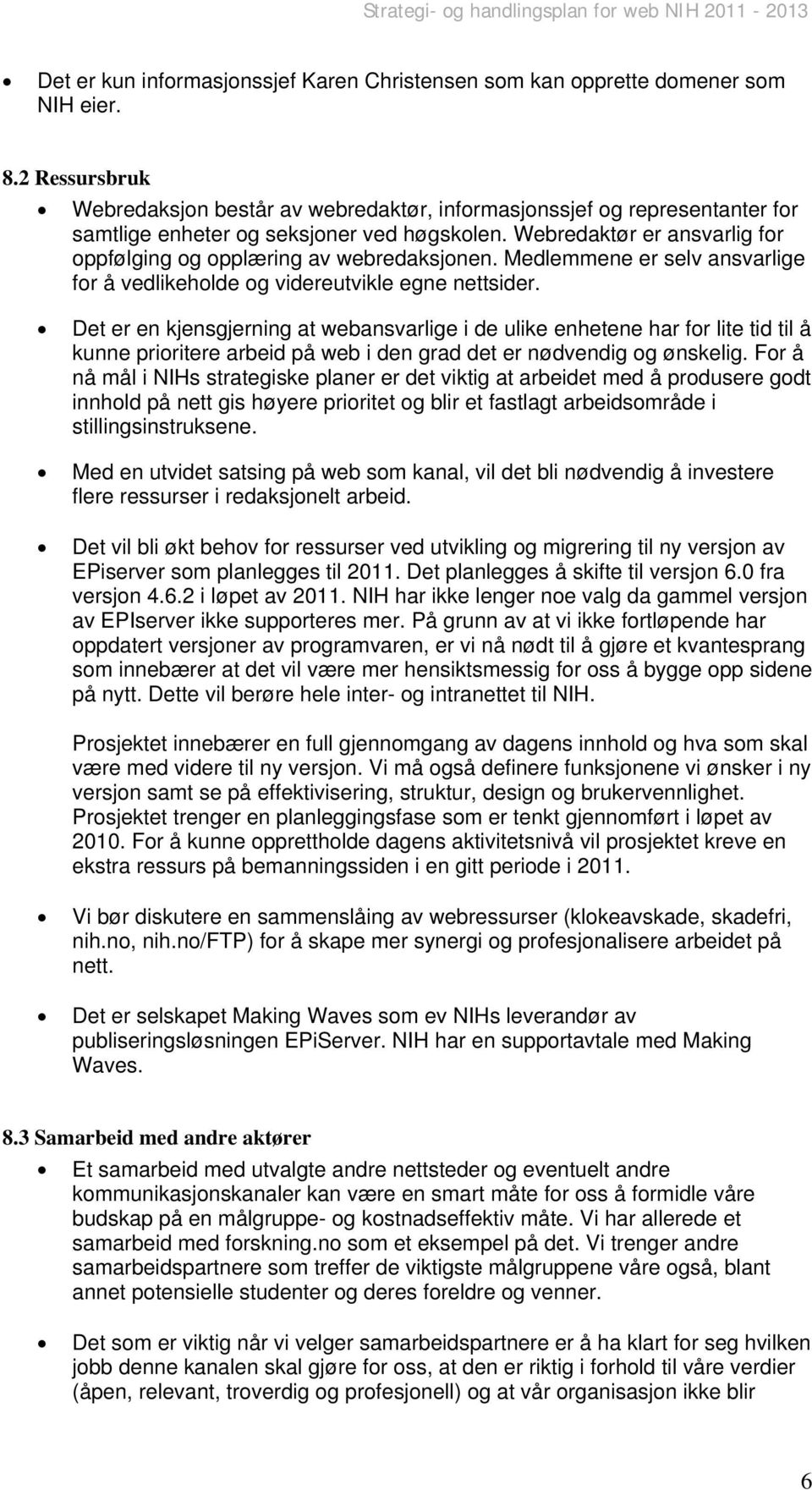 Webredaktør er ansvarlig for oppfølging og opplæring av webredaksjonen. Medlemmene er selv ansvarlige for å vedlikeholde og videreutvikle egne nettsider.