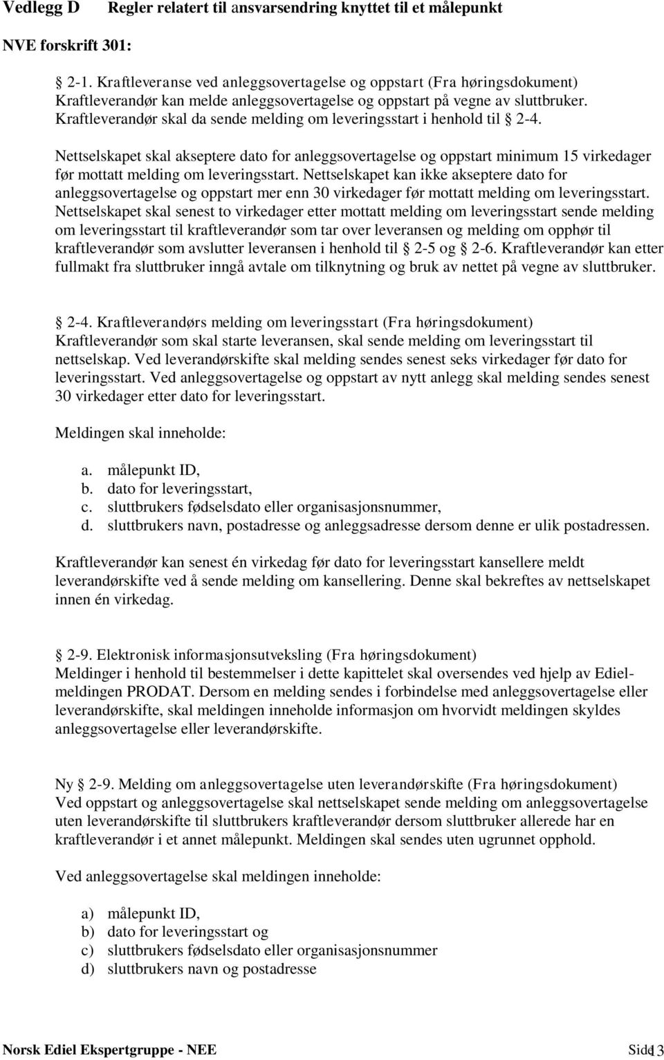 Kraftleverandør skal da sende melding om leveringsstart i henhold til 2-4.