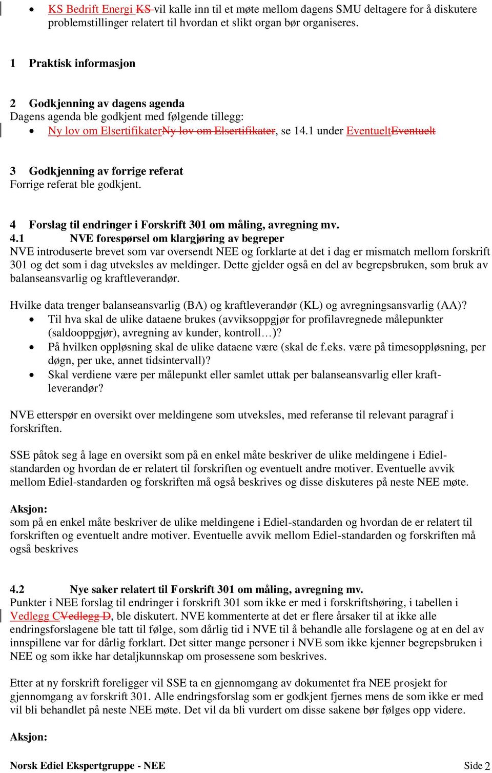 1 under EventueltEventuelt 3 Godkjenning av forrige referat Forrige referat ble godkjent. 4 