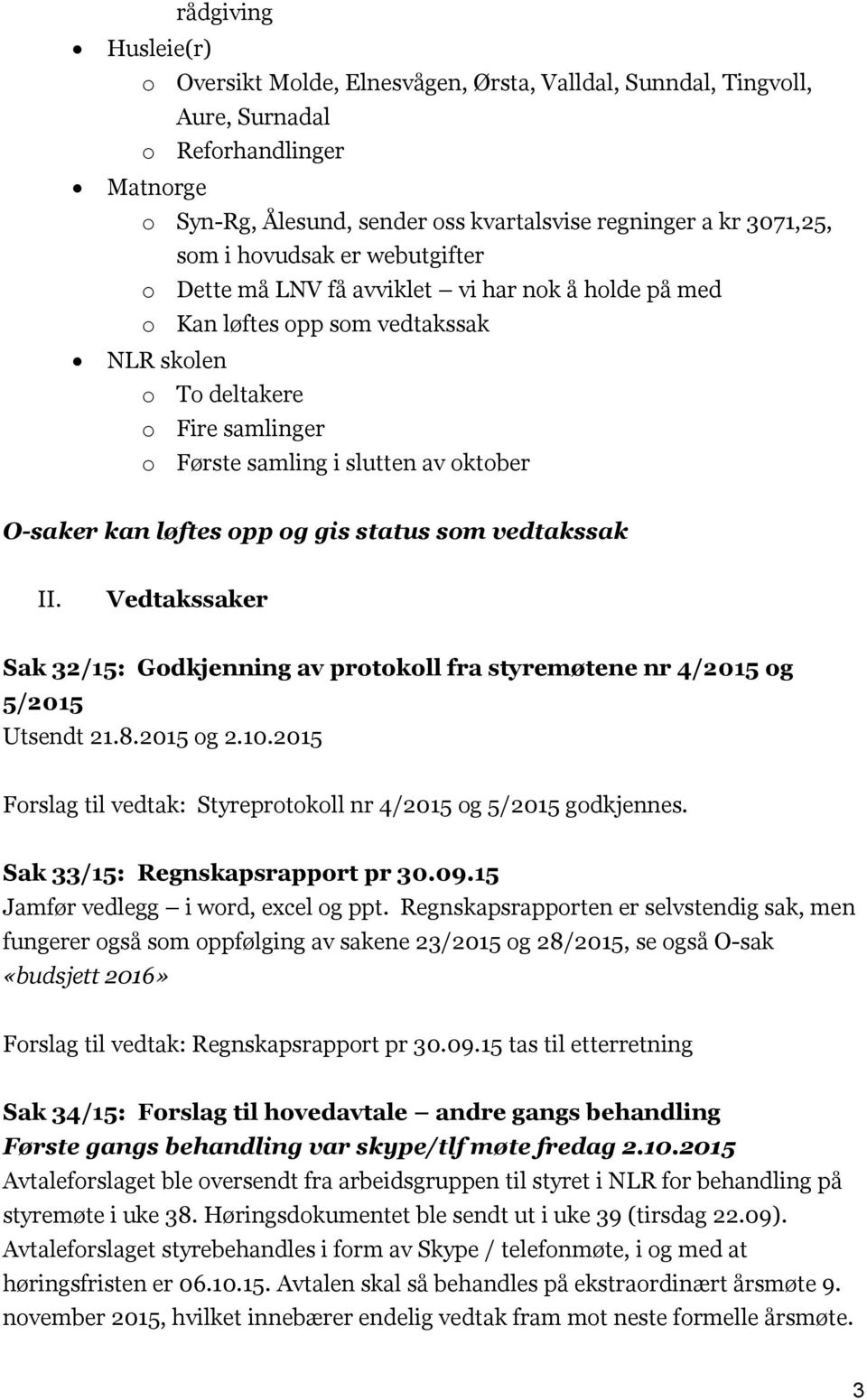 kan løftes opp og gis status som vedtakssak II. Vedtakssaker Sak 32/15: Godkjenning av protokoll fra styremøtene nr 4/2015 og 5/2015 Utsendt 21.8.2015 og 2.10.