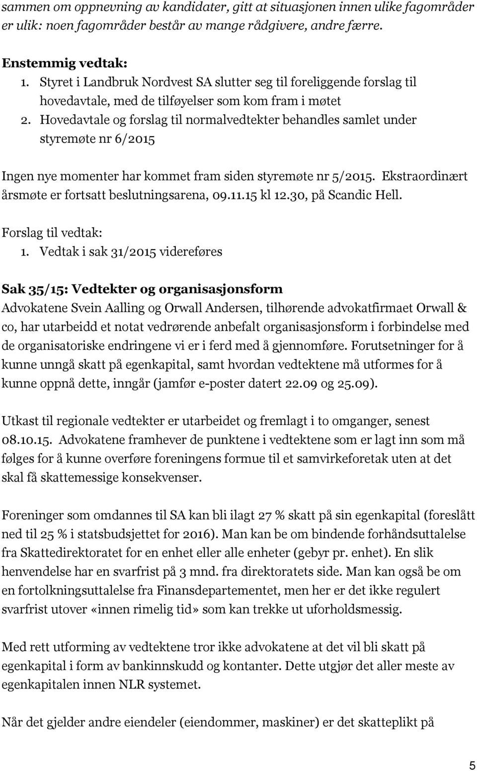 Hovedavtale og forslag til normalvedtekter behandles samlet under styremøte nr 6/2015 Ingen nye momenter har kommet fram siden styremøte nr 5/2015.