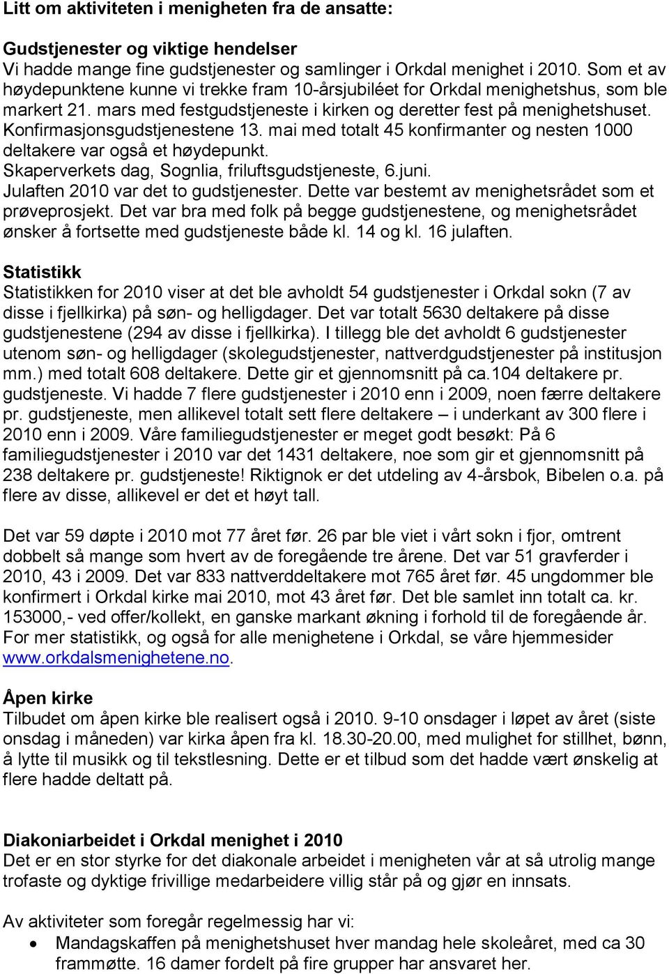 Konfirmasjonsgudstjenestene 13. mai med totalt 45 konfirmanter og nesten 1000 deltakere var også et høydepunkt. Skaperverkets dag, Sognlia, friluftsgudstjeneste, 6.juni.