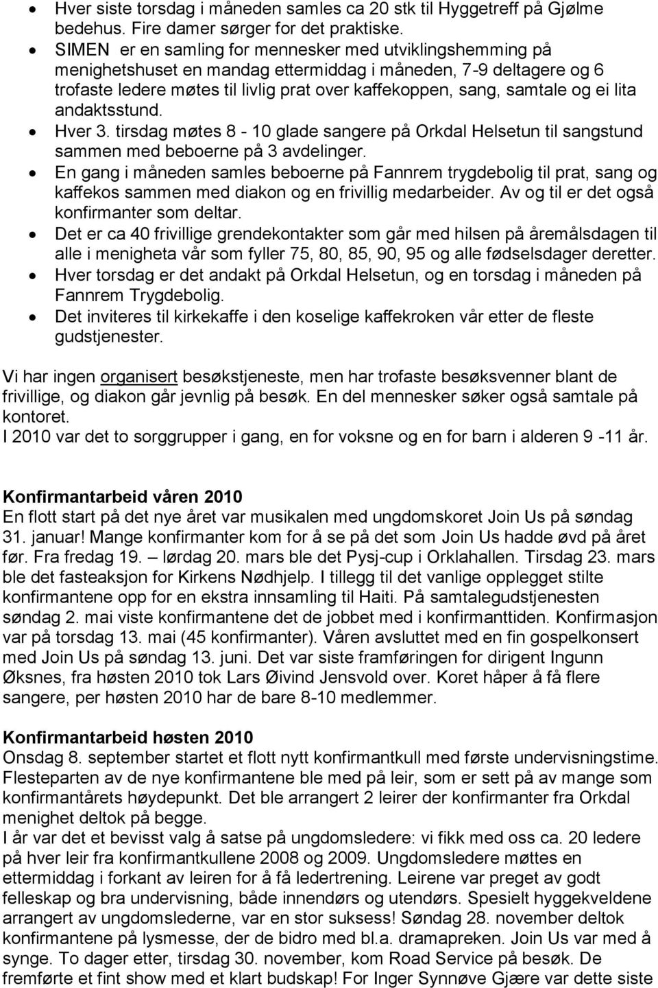 ei lita andaktsstund. Hver 3. tirsdag møtes 8-10 glade sangere på Orkdal Helsetun til sangstund sammen med beboerne på 3 avdelinger.