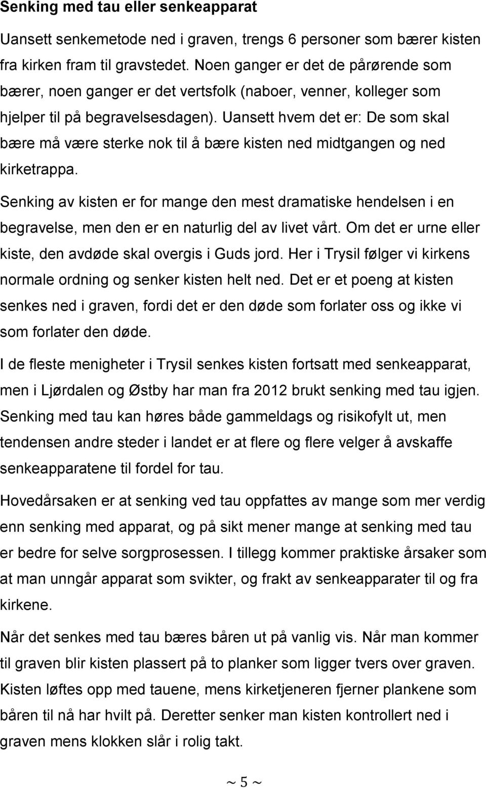 Uansett hvem det er: De som skal bære må være sterke nok til å bære kisten ned midtgangen og ned kirketrappa.