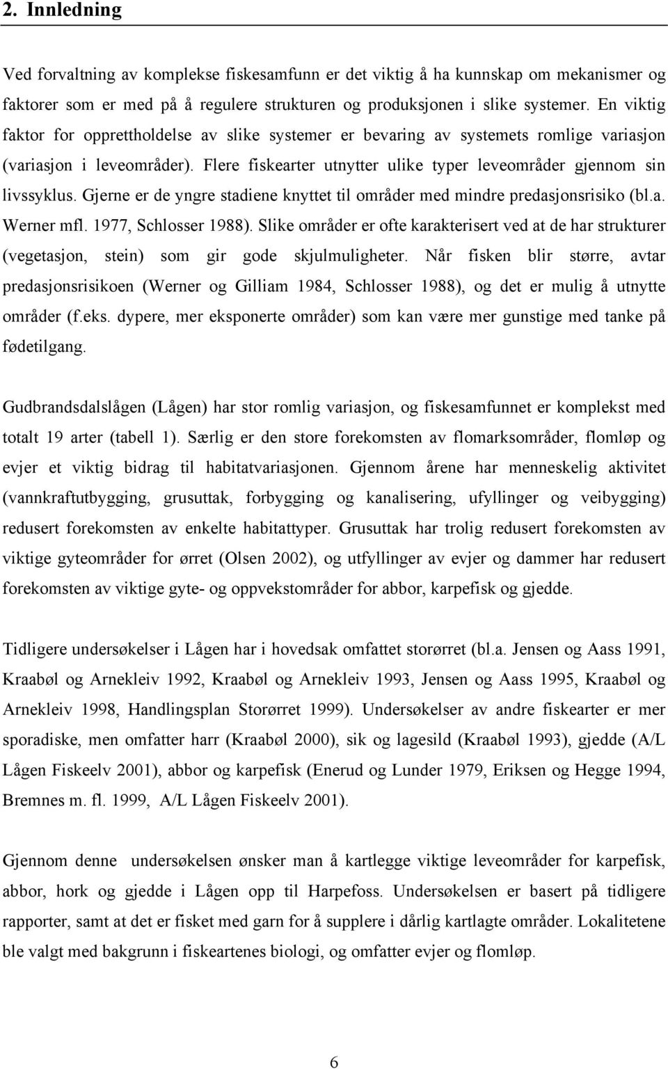 Gjerne er de yngre stadiene knyttet til områder med mindre predasjonsrisiko (bl.a. Werner mfl. 1977, Schlosser 1988).