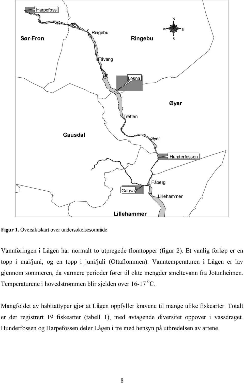 Vanntemperaturen i Lågen er lav gjennom sommeren, da varmere perioder fører til økte mengder smeltevann fra Jotunheimen. Temperaturene i hovedstrømmen blir sjelden over 16-17 0 C.