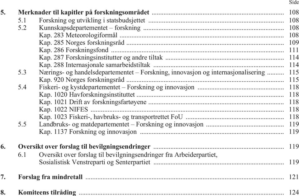 3 Nærings- og handelsdepartementet Forskning, innovasjon og internasjonalisering... 115 Kap. 92 Norges forskningsråd... 115 5.4 Fiskeri- og kystdepartementet Forskning og innovasjon... 118 Kap.