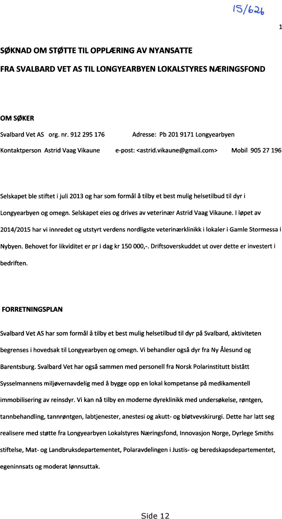 com> Mobil 905 27 196 Selskapet ble stiftet i juli 2013 og har som formål å tilby et best mulig helsetilbud til dyr i Longyearbyen og omegn. Selskapet eies og drives av veterinær Astrid Vaag Vikaune.