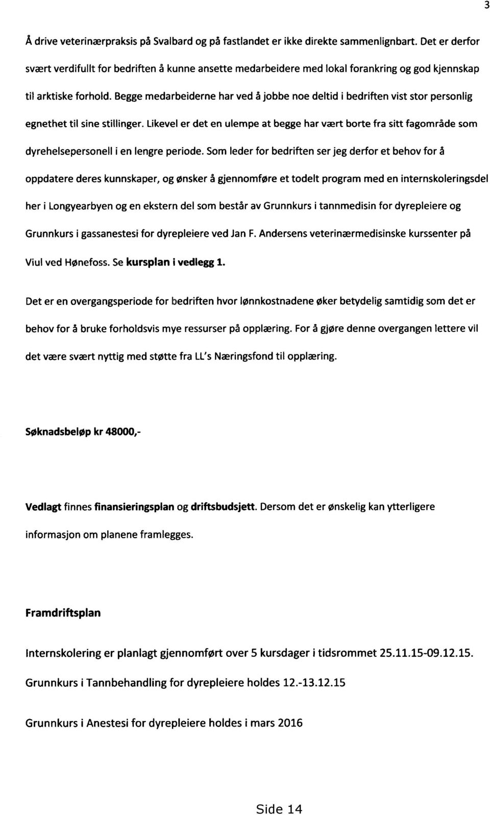 Begge medarbeiderne har ved å jobbe noe deltid i bedriften vist stor personlig egnethet til sine stillinger.