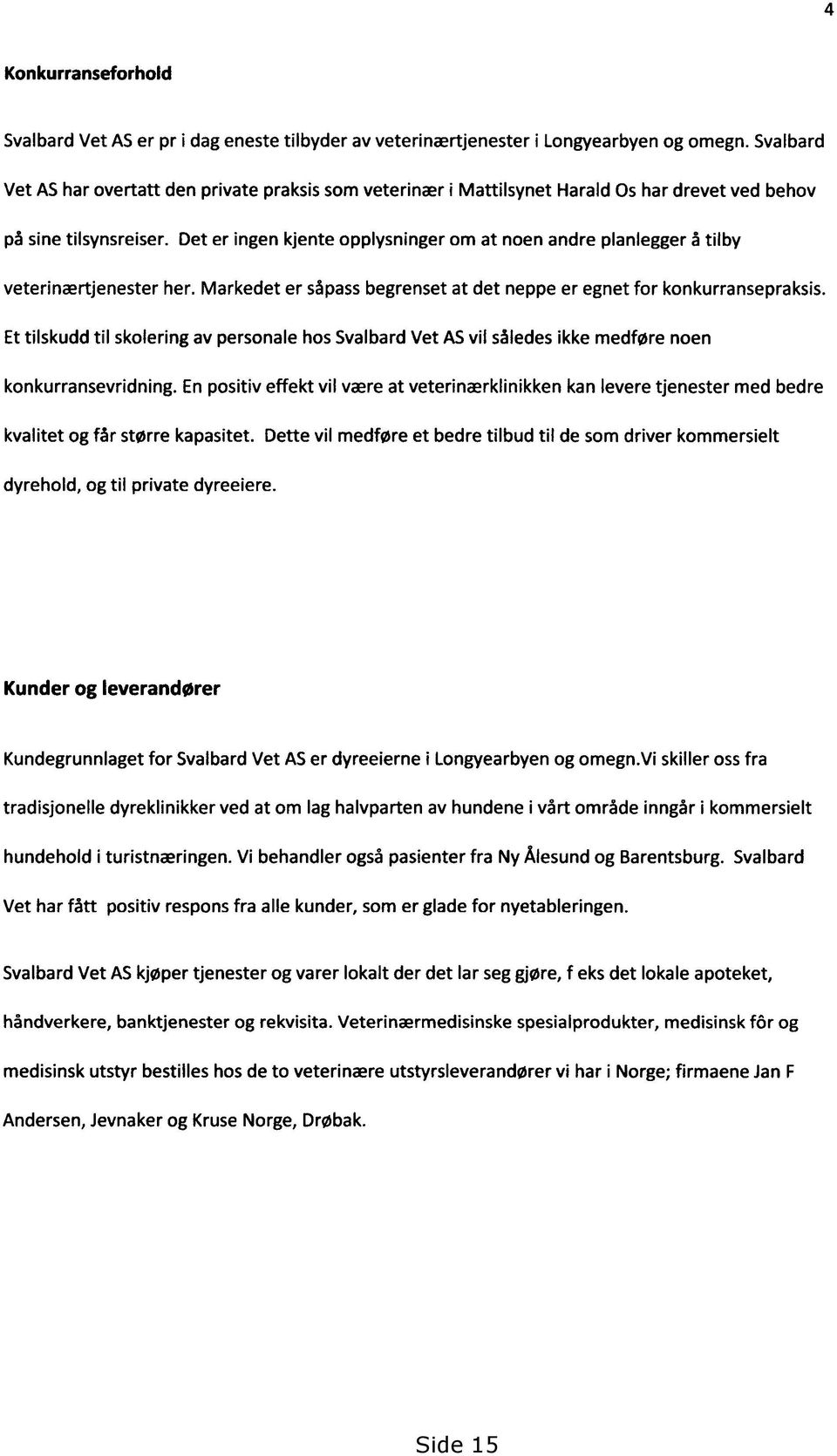 Det er ingen kjente opplysninger om at noen andre planlegger å tilby veterinærtjenester her. Markedet er såpass begrenset at det neppe er egnet for konkurransepraksis.