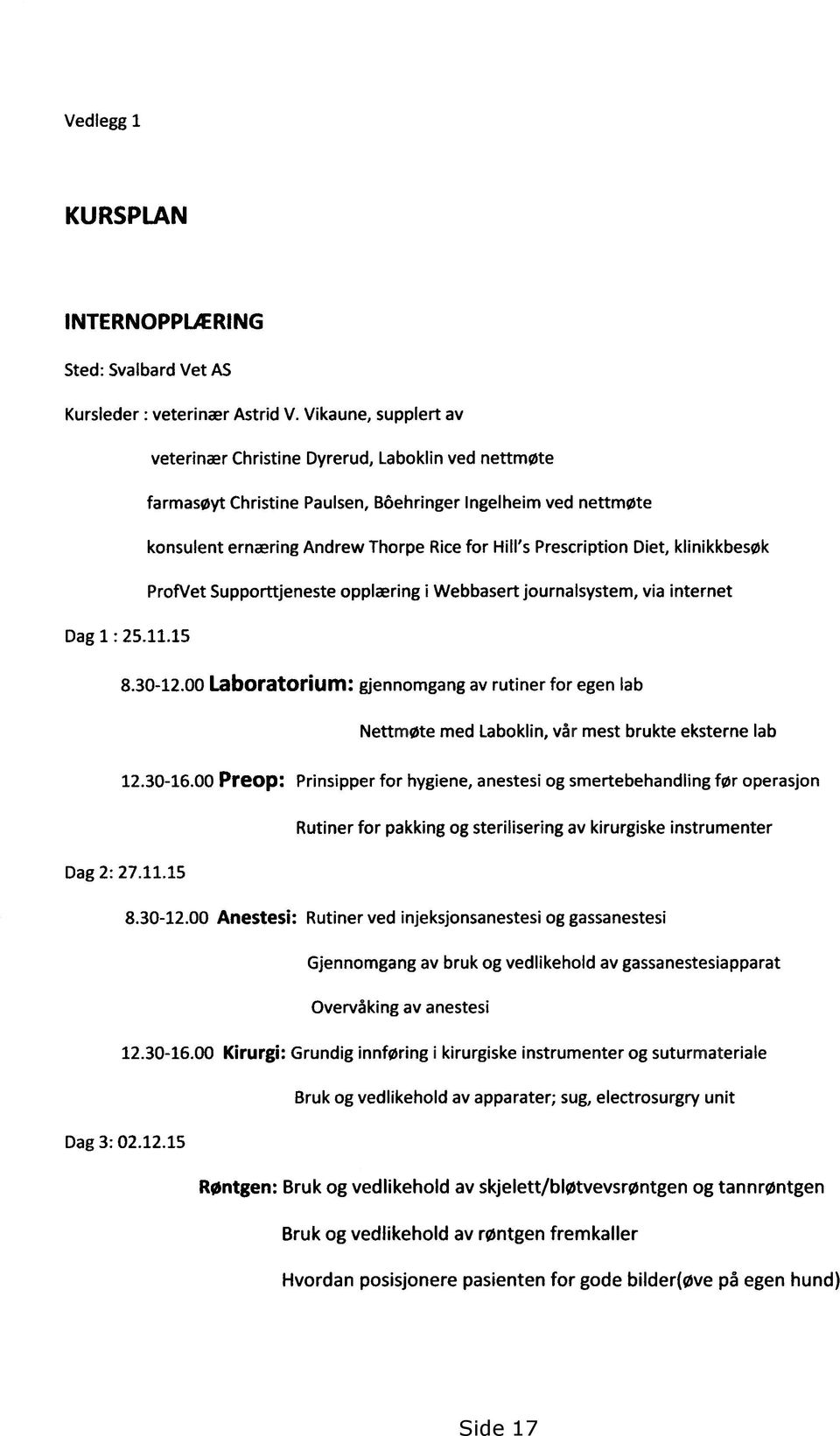 Diet, klinikkbesøk ProfVet Supporttjeneste opplæring i Webbasert journalsystem, via internet Dag 1 : 25.11.15 8.30-12.