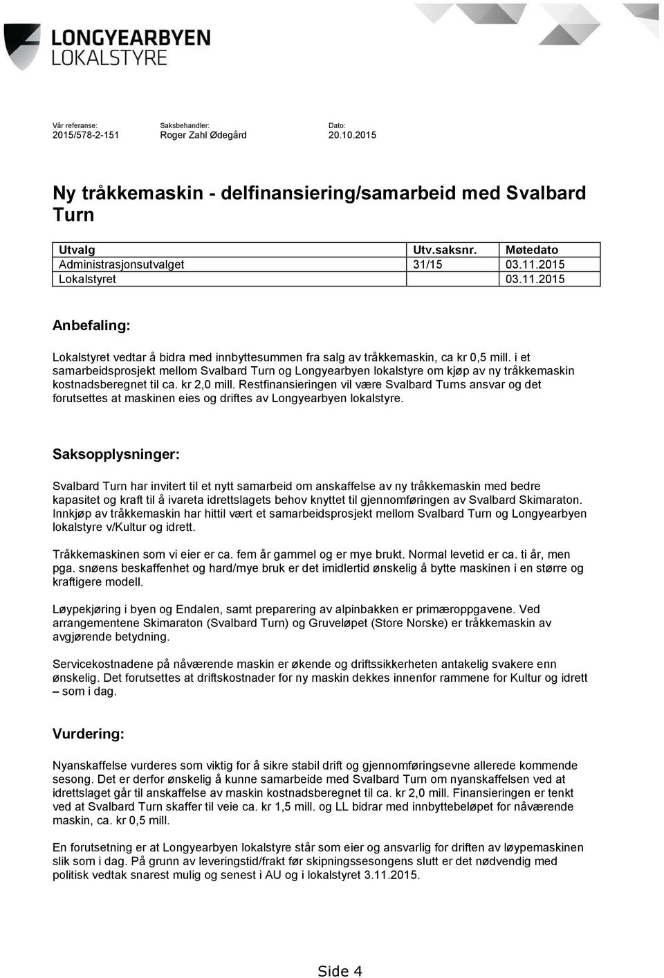 i et samarbeidsprosjekt mellom Svalbard Turn og Longyearbyen lokalstyre om kjøp av ny tråkkemaskin kostnadsberegnet til ca. kr 2,0 mill.