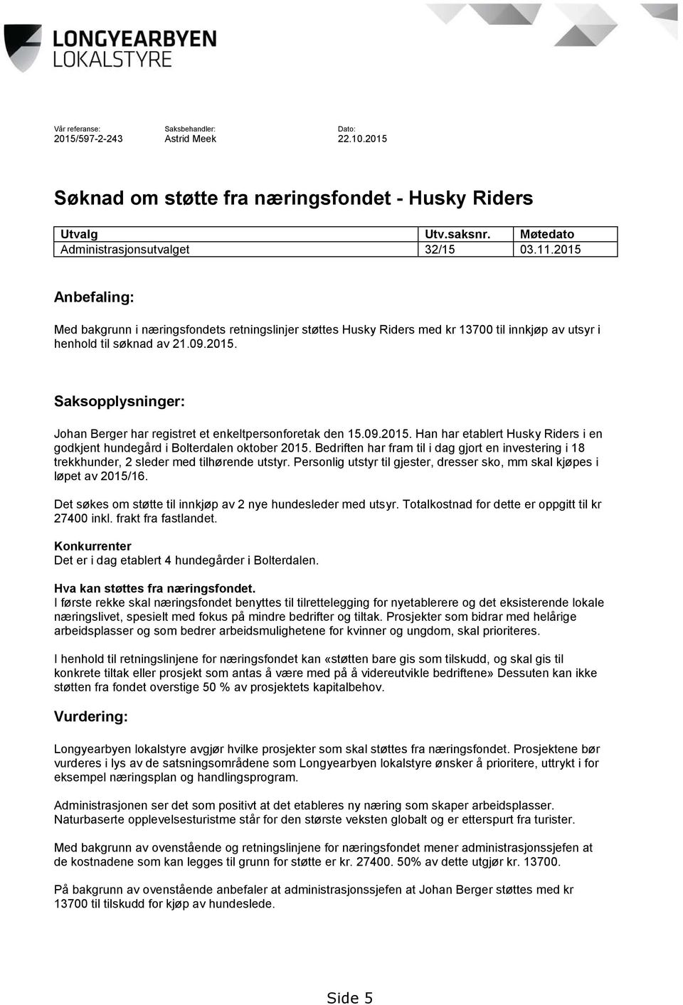 09.2015. Han har etablert Husky Riders i en godkjent hundegård i Bolterdalen oktober 2015. Bedriften har fram til i dag gjort en investering i 18 trekkhunder, 2 sleder med tilhørende utstyr.