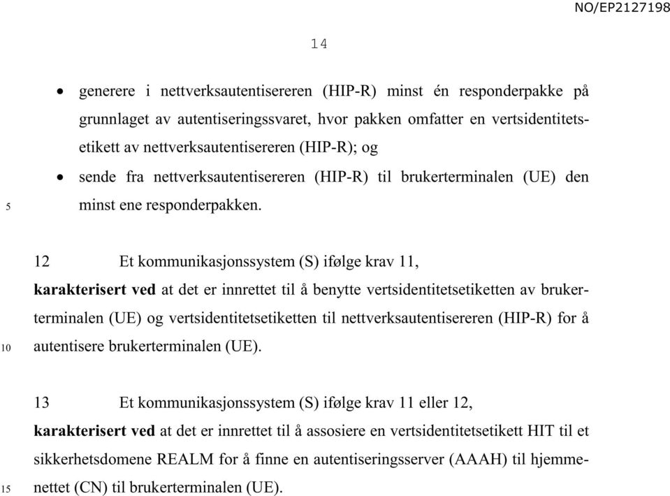 12 Et kommunikasjonssystem (S) ifølge krav 11, karakterisert ved at det er innrettet til å benytte vertsidentitetsetiketten av brukerterminalen (UE) og vertsidentitetsetiketten til