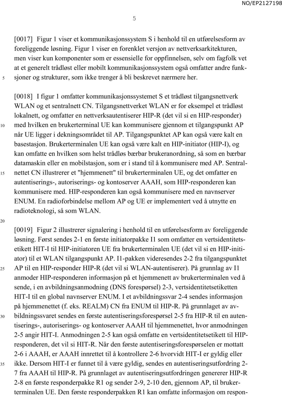 kommunikasjonssystem også omfatter andre funksjoner og strukturer, som ikke trenger å bli beskrevet nærmere her.