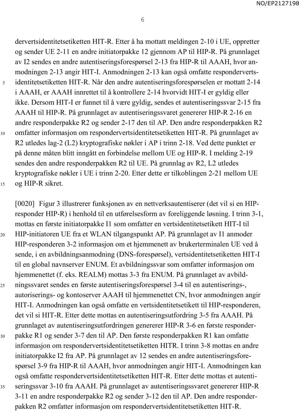 Når den andre autentiseringsforespørselen er mottatt 2-14 i AAAH, er AAAH innrettet til å kontrollere 2-14 hvorvidt HIT-I er gyldig eller ikke.