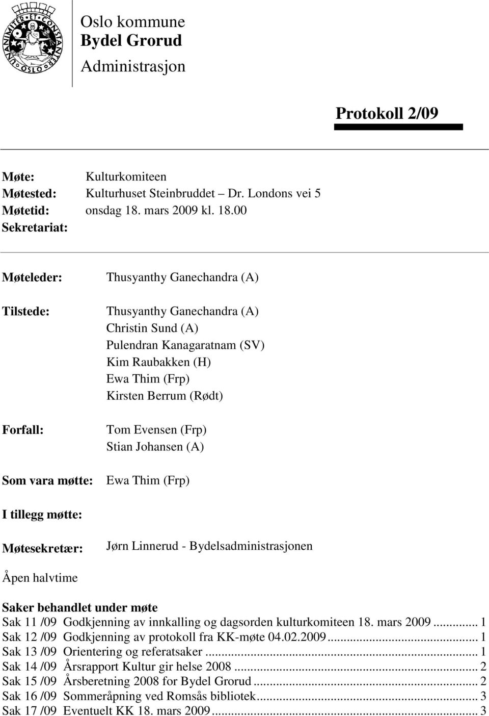 00 Sekretariat: Møteleder: Tilstede: Forfall: Som vara møtte: Thusyanthy Ganechandra (A) Thusyanthy Ganechandra (A) Christin Sund (A) Pulendran Kanagaratnam (SV) Kim Raubakken (H) Ewa Thim (Frp)