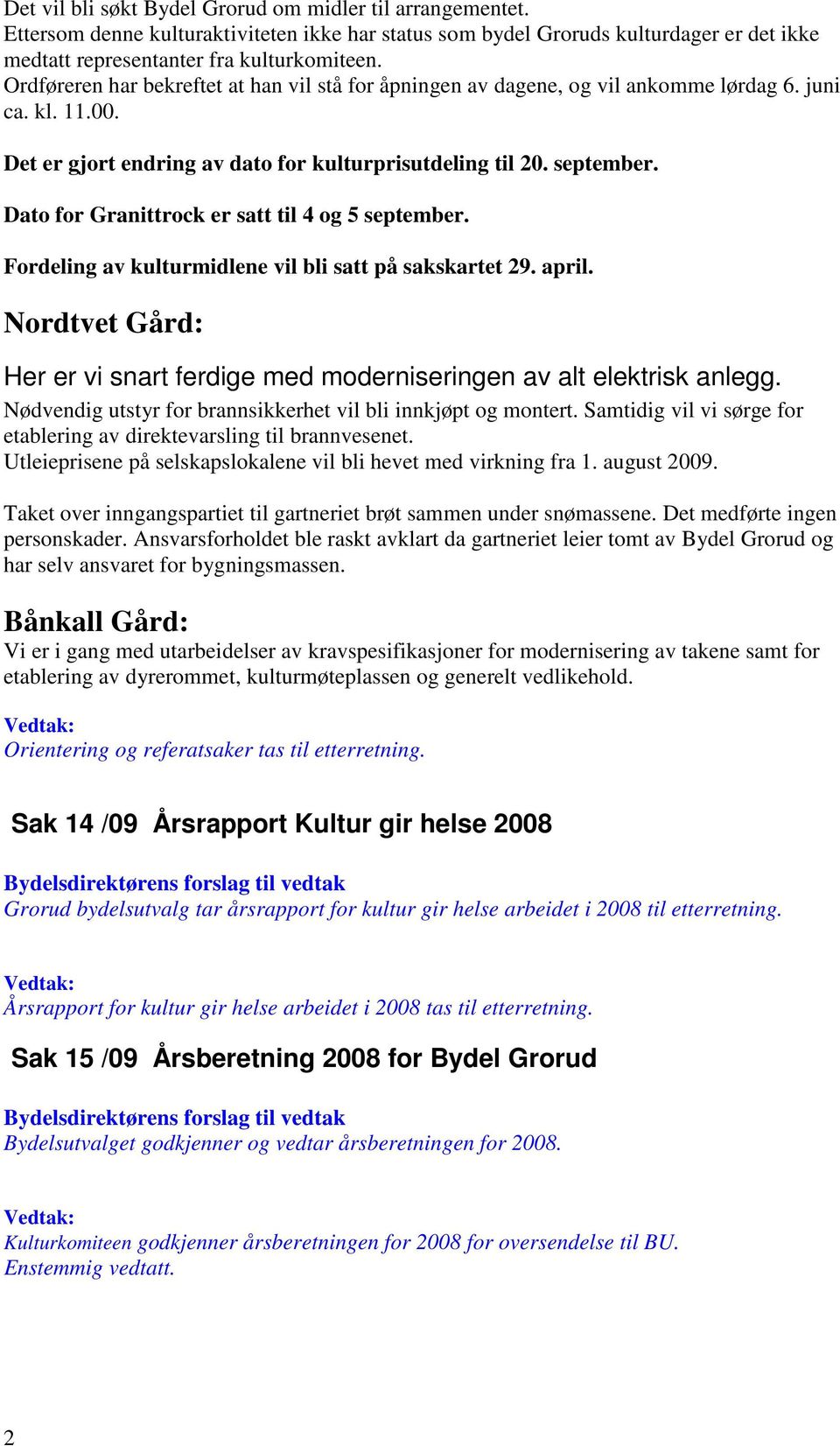 Dato for Granittrock er satt til 4 og 5 september. Fordeling av kulturmidlene vil bli satt på sakskartet 29. april. Nordtvet Gård: Her er vi snart ferdige med moderniseringen av alt elektrisk anlegg.