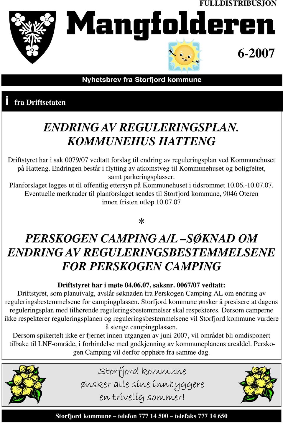 07. Eventuelle merknader til planforslaget sendes til Storfjord kommune, 9046 Oteren innen fristen utløp 10.07.07 * PERSKOGEN CAMPING A/L SØKNAD OM ENDRING AV REGULERINGSBESTEMMELSENE FOR PERSKOGEN CAMPING Driftstyret har i møte 04.