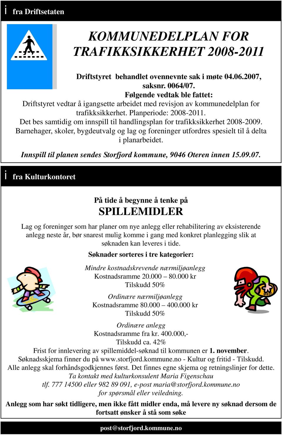 Det bes samtidig om innspill til handlingsplan for trafikksikkerhet 2008-2009. Barnehager, skoler, bygdeutvalg og lag og foreninger utfordres spesielt til å delta i planarbeidet.