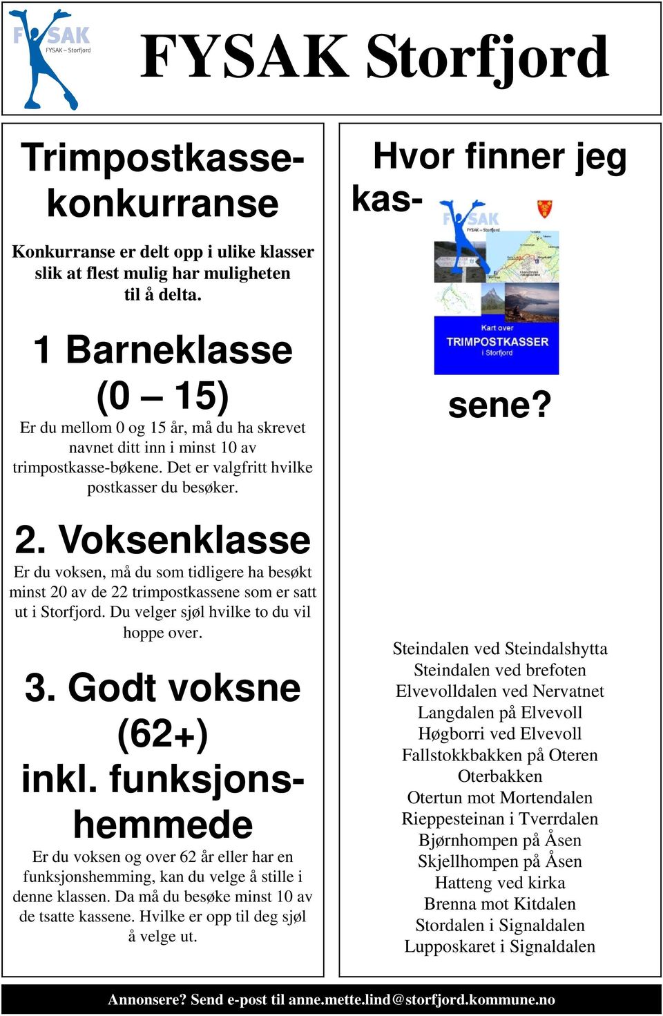 Voksenklasse Er du voksen, må du som tidligere ha besøkt minst 20 av de 22 trimpostkassene som er satt ut i Storfjord. Du velger sjøl hvilke to du vil hoppe over. 3. Godt voksne (62+) inkl.