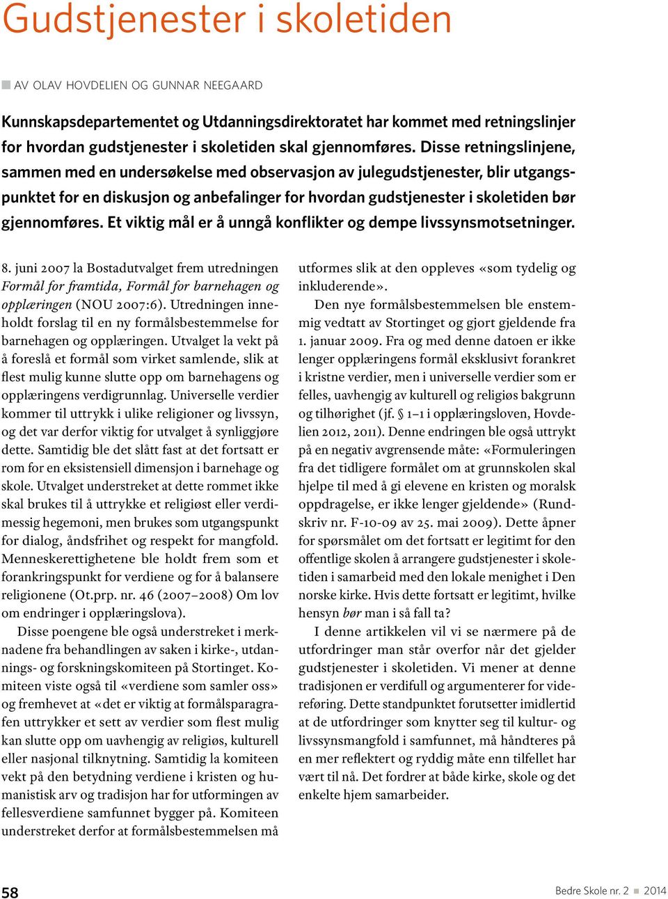 Et viktig mål er å unngå konflikter og dempe livssynsmotsetninger. 8. juni 2007 la Bostadutvalget frem utredningen Formål for framtida, Formål for barnehagen og opplæringen (NOU 2007:6).