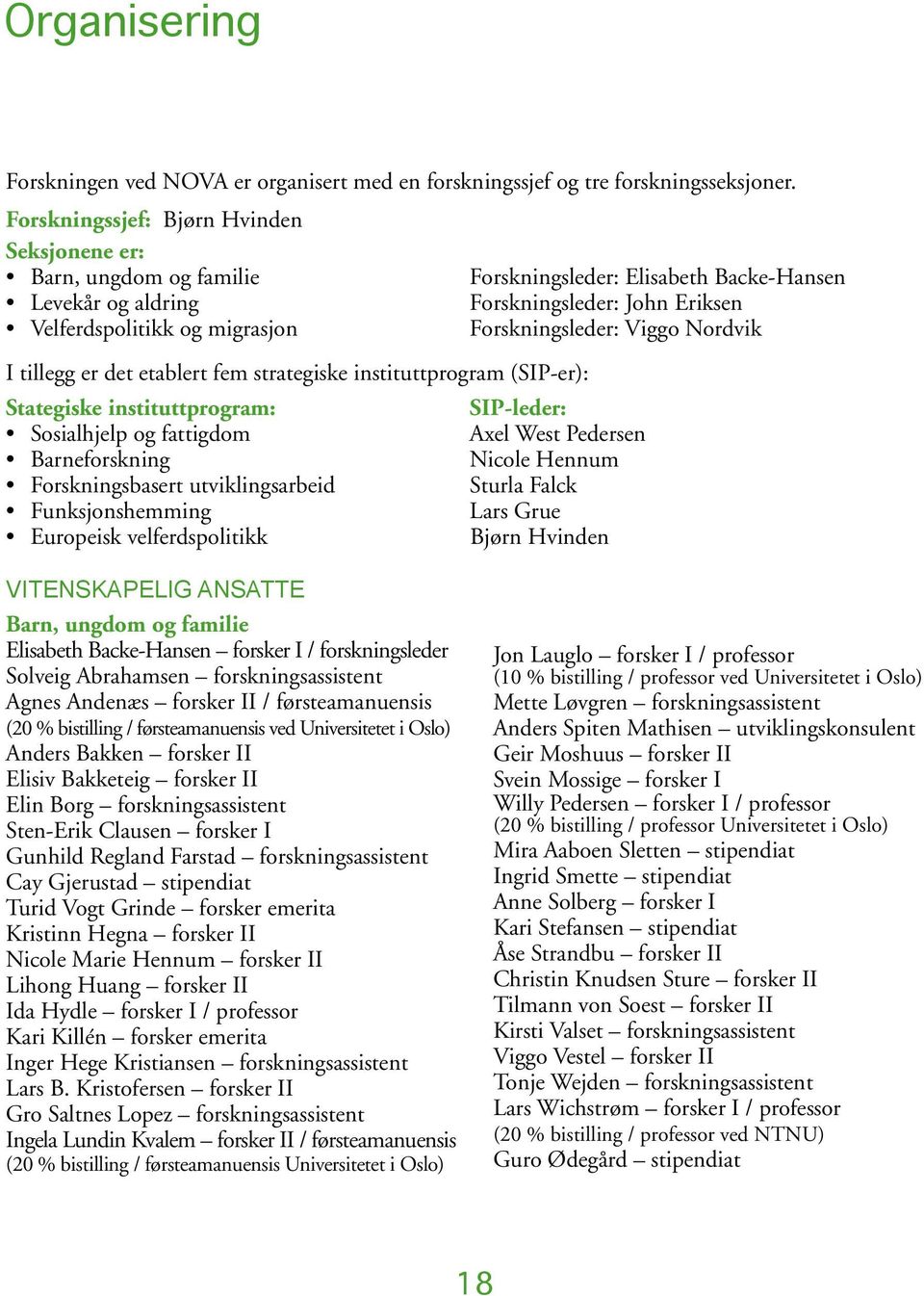 instituttprogram: Sosialhjelp og fattigdom Barneforskning Forskningsbasert utviklingsarbeid Funksjonshemming Europeisk velferdspolitikk Forskningsleder: Elisabeth Backe-Hansen Forskningsleder: John