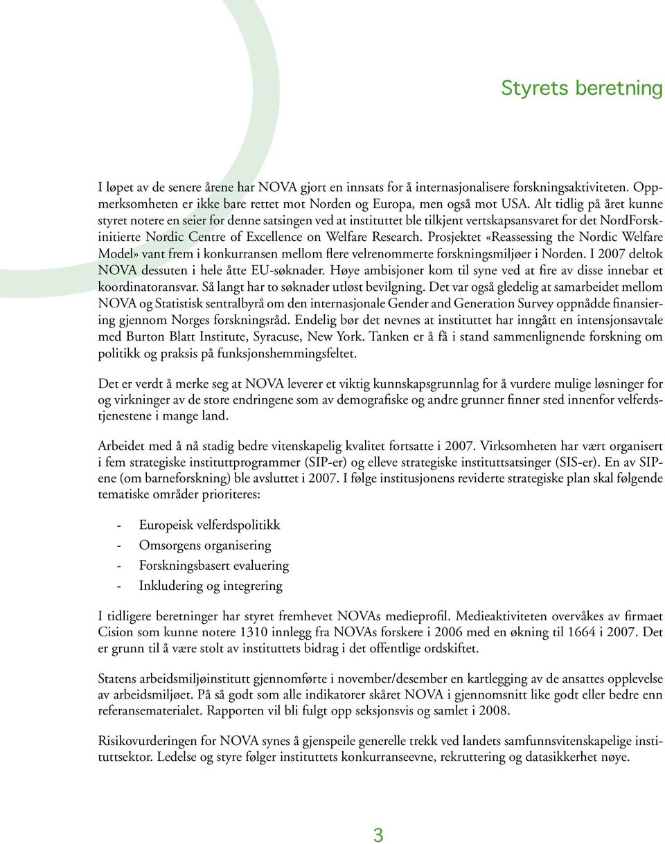 Prosjektet «Reassessing the Nordic Welfare Model» vant frem i konkurransen mellom flere velrenommerte forskningsmiljøer i Norden. I 2007 deltok NOVA dessuten i hele åtte EU-søknader.