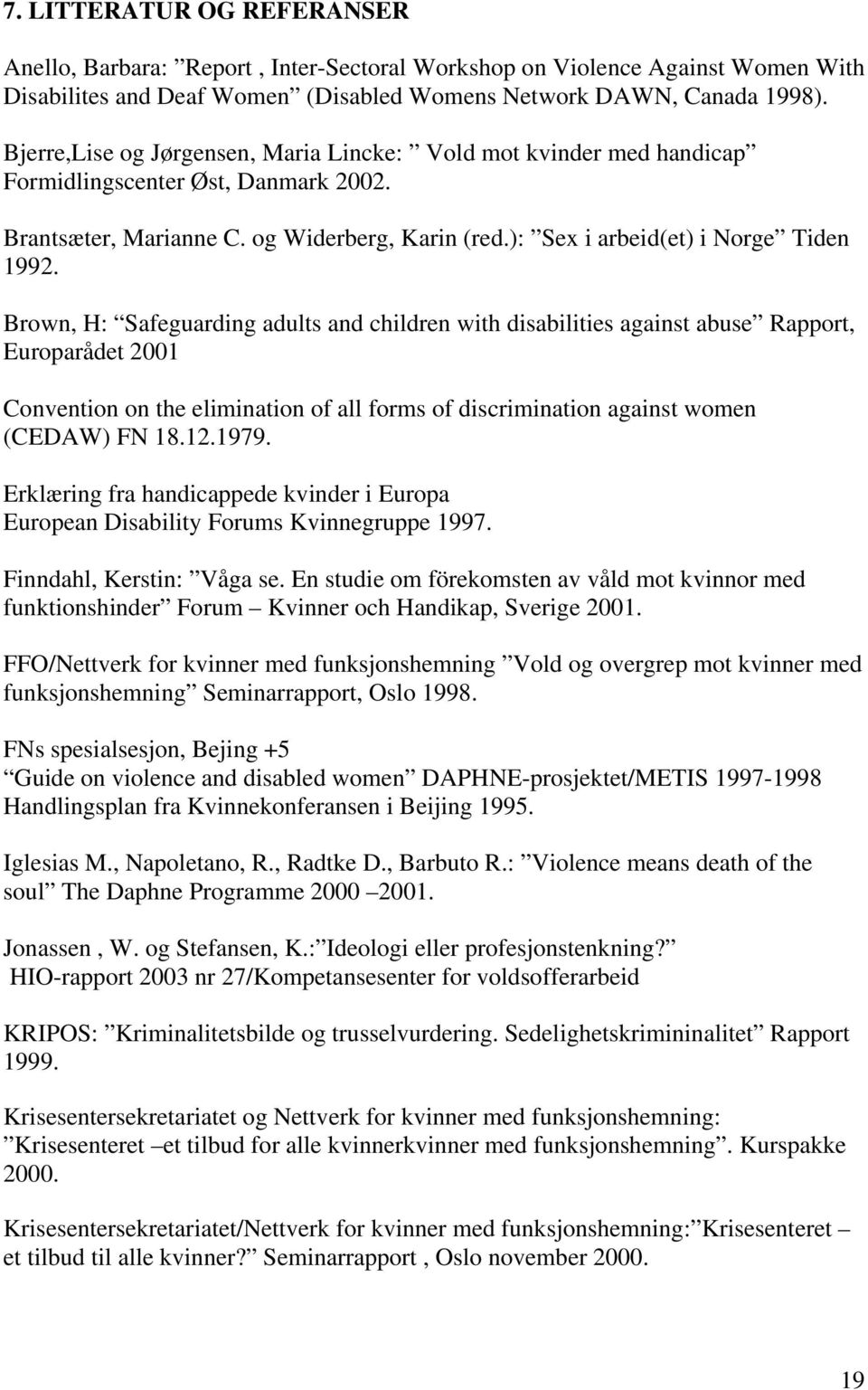 Brown, H: Safeguarding adults and children with disabilities against abuse Rapport, Europarådet 2001 Convention on the elimination of all forms of discrimination against women (CEDAW) FN 18.12.1979.