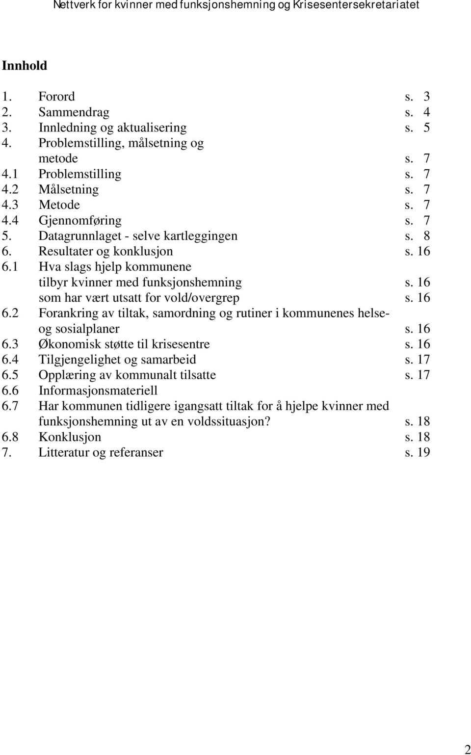 1 Hva slags hjelp kommunene tilbyr kvinner med funksjonshemning s. 16 som har vært utsatt for vold/overgrep s. 16 6.2 Forankring av tiltak, samordning og rutiner i kommunenes helseog sosialplaner s.