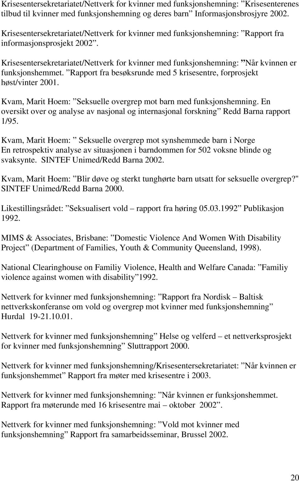 Krisesentersekretariatet/Nettverk for kvinner med funksjonshemning: Når kvinnen er funksjonshemmet. Rapport fra besøksrunde med 5 krisesentre, forprosjekt høst/vinter 2001.