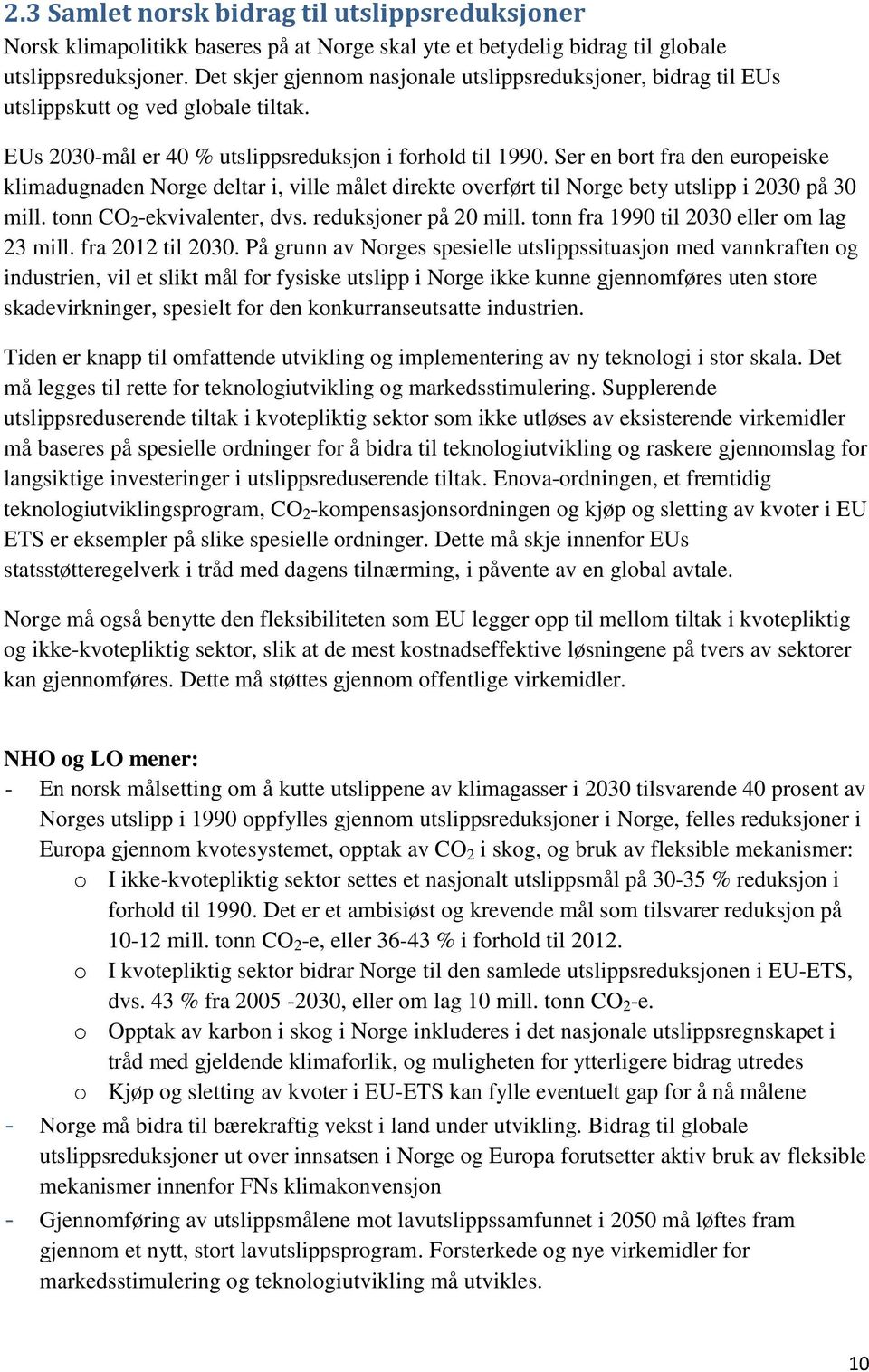 Ser en bort fra den europeiske klimadugnaden Norge deltar i, ville målet direkte overført til Norge bety utslipp i 2030 på 30 mill. tonn CO 2 -ekvivalenter, dvs. reduksjoner på 20 mill.